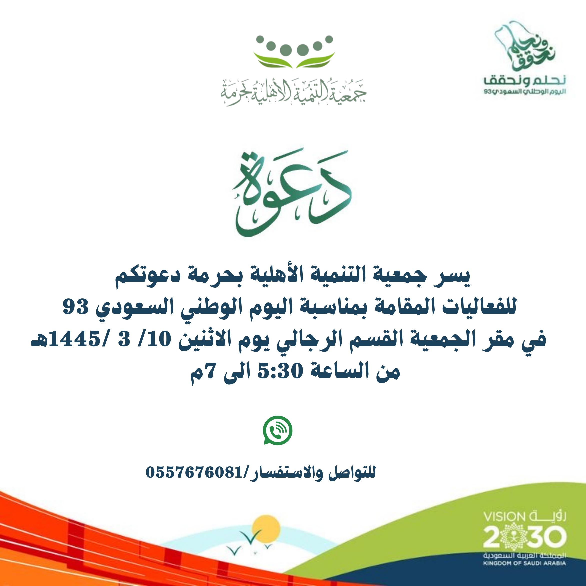 يسر جمعية التنمية الأهلية ⁧‫#بحرمة‬⁩  ‏دعوتكم للفعاليات المقامة بمناسبة ⁧‫#اليوم_الوطني_السعودي_93‬⁩  ‏في مقر الجمعية القسم الرجالي يوم الاثنين 10/ 3 /1445هـ ‏من الساعة 5:30 الى 7م  ‏للتواصل والاستفسار/0557676081